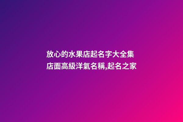 放心的水果店起名字大全集 店面高級洋氣名稱,起名之家-第1張-店鋪起名-玄機派